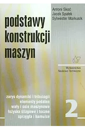Podstawy konstrukcji maszyn Tom 2. Zarys dynamiki i tribologii, elementy podatne, wały i osie maszynowe, łożyska, sprzęgła i hamulce