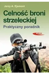 Celność broni strzeleckiej. Praktyczny poradnikJerzy Ejsmont