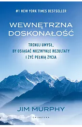 Wewnętrzna doskonałość. Trenuj umysł, by osiągać niezwykłe rezultaty i żyć pełnią życia
