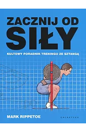 Zacznij od siły. Kultowy poradnik treningu,Rippetoe Mark