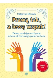Prawą tak, a lewą wspak! Zabawy rozwijające koordynację ruchową rąk oraz uwagę i pamięć słuchową