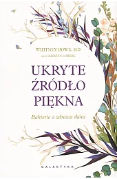 Ukryte źródło piękna. Bakteria a zdrowa,Bowe Whitney