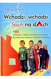 Wchodzi, wchodzi Stach na dAch. 103 wierszyki i zabawy kształcące motorykę, koordynację ruchową i ruchowo-słuchową
