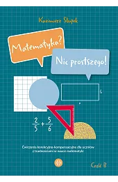Matematyka? Nic prostszego! Część B. Ćwiczenia korekcyjno-kompensacyjne dla uczniów z trudnościami w nauce matematyki
