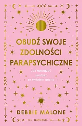 Obudź swoje zdolności parapsychiczne. Jak nawiązać,Malone Debbie