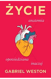 Życie. Anatomia opowiedziana inaczej