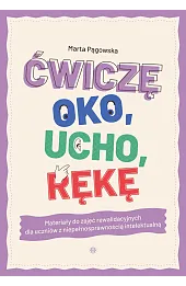 Ćwiczę oko, ucho, rękę. Materiały do zajęć rewalidacyjnych dla uczniów z niepełnosprawnością