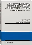 Administracja rządowa, samorząd terytorialny, administracja publiczna. Tom 1. Aspekty ustrojowo-legislacyjne [PRZEDSPRZEDAŻ]
