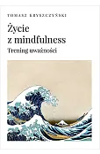 Życie z mindfulness. Trening uważności