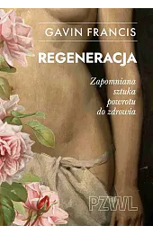 Regeneracja. Zapomniana sztuka powrotu do zdrowia