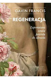 Regeneracja. Zapomniana sztuka powrotu do zdrowiaFrancis Gavin