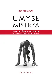Umysł mistrza. Jak myślą i trenują,Afremow Jim