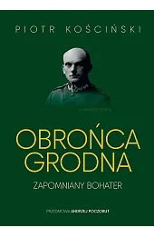 Obrońca Grodna. Zapomniany bohater