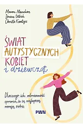 Świat autystycznych kobiet i dziewcząt. Dlaczego ich odmienność sprawia, że są najlepszą wersją siebie