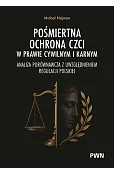 Pośmiertna ochrona czci w prawie cywilnym i karnym. Analiza porównawcza z uwzględnieniem regulacji p