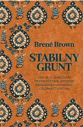 Stabilny grunt. Lekcje o odważnym przywództwie,,Brené Brown