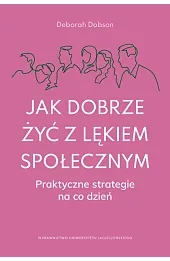 Jak dobrze żyć z lękiem społecznym. Praktyczne strategie na co dzień