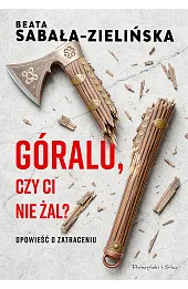 Góralu, czy ci nie żal? Opowieść o zatraceniu