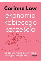 Ekonomia kobiecego szczęścia. Co badania mówią o pracy, miłości i cenie, jaką płacą kobiety