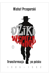 Dziki Wschód. Transformacja po polsku 1986-1993