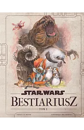 Star Wars. Bestiariusz. Stworzenia z Galaktyki. Tom 1