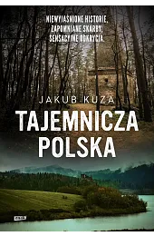 Tajemnicza Polska. Niewyjaśnione historie, zapomniane skarby,,Jakub Kuza