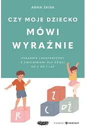 Czy moje dziecko mówi wyraźnie. Poradnik logopedyczny z ćwiczeniami dla dzieci w wieku 3–7 lat
