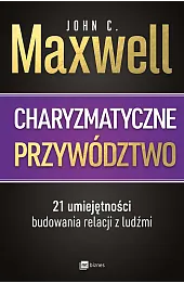 Charyzmatyczne przywództwo. 21 umiejętności budowania relacji z ludźmi