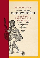 Topografie cudowności. Bestsellerowy przewodnik po Rzymie z 1575 roku w rękach autorów, wydawców i c