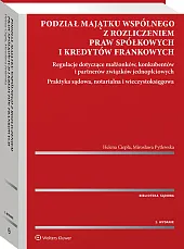 Podział majątku wspólnego z rozliczeniem praw spółkowych i kredytów frankowych. Regulacje dotyczące małżonków, konkubentów i partnerów związków jednopłciowych. Praktyka sądowa, notarialna i wieczystoksięgowa [PRZEDSPRZEDAŻ]