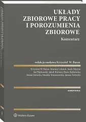 Układy zbiorowe pracy i porozumienia zbiorowe. Komentarz [PRZEDSPRZEDAŻ]