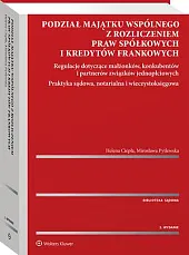 Podział majątku wspólnego z rozliczeniem praw spółkowych i kredytów frankowych. Regulacje dotyczące małżonków, konkubentów i partnerów związków jednopłciowych. Praktyka sądowa, notarialna i wieczystoksięgowa [PRZEDSPRZEDAŻ]