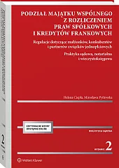 Podział majątku wspólnego z rozliczeniem praw spółkowych i kredytów frankowych. Regulacje dotyczące małżonków, konkubentów i partnerów związków jednopłciowych. Praktyka sądowa, notarialna i wieczystoksięgowa [PRZEDSPRZEDAŻ]