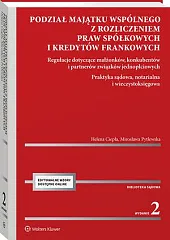Podział majątku wspólnego z rozliczeniem praw spółkowych i kredytów frankowych. Regulacje dotyczące małżonków, konkubentów i partnerów związków jednopłciowych. Praktyka sądowa, notarialna i wieczystoksięgowa [PRZEDSPRZEDAŻ]