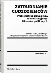 Zatrudnianie cudzoziemców. Problematyka prawa pracy, administracyjnego i finansów publicznych [PRZEDSPRZEDAŻ]