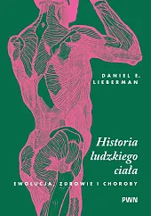 Historia ludzkiego ciała. Ewolucja, zdrowie i,E.Daniel Lieberman