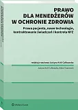 Prawo dla menadżerów w ochronie zdrowia. Prawa pacjenta, nowe technologie, Kontraktowanie świadczeń i kontrola NFZ [PRZEDSPRZEDAŻ]