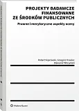 Projekty badawcze finansowane ze środków publicznych. Prawne i merytoryczne aspekty oceny [PRZEDSPRZEDAŻ]
