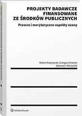 Projekty badawcze finansowane ze środków publicznych. Prawne i merytoryczne aspekty oceny [PRZEDSPRZEDAŻ]