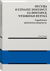 Decyzja o uznaniu dostawcy za dostawcę wysokiego ryzyka. Zagadnienia administracyjnoprawne [PRZEDSPRZEDAŻ]