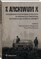 Z ARCHIWUM X. Śledztwa w sprawach o zabójstwa, w których nie wykryto sprawcy? [PRZEDSPRZEDAŻ]