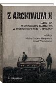 Z ARCHIWUM X. Śledztwa w sprawach o zabójstwa, w których nie wykryto sprawcy [PRZEDSPRZEDAŻ]