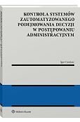 Kontrola systemów zautomatyzowanego podejmowania decyzji w postępowaniu administracyjnym [PRZEDSPRZEDAŻ]