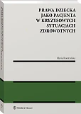 Prawa dziecka jako pacjenta w kryzysowych sytuacjach zdrowotnych [PRZEDSPRZEDAŻ]