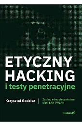 Etyczny hacking i testy penetracyjne. Zadbaj o bezpieczeństwo sieci LAN i WLAN