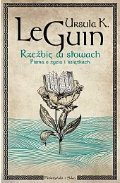 Rzeźbię w słowach. Pisma o życiu,GuinLe Ursula K.