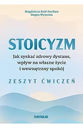 Stoicyzm. Jak zyskać zdrowy dystans, wpływ na własne życie i wewnętrzny spokój. Zeszyt ćwiczeń