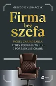 Firma bez szefa. Model zarządzania, który podwaja wyniki i porządkuje chaos
