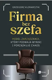 Firma bez szefa. Model zarządzania, który,Klimarczyk Grzegorz