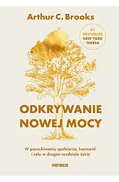 Odkrywanie nowej mocy. W poszukiwaniu spełnienia, harmonii i celu w drugim rozdziale życia